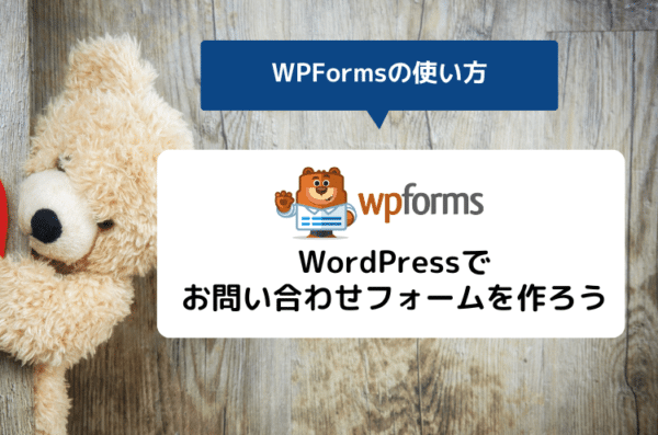 WPFormsの使い方～WordPressでお問い合わせフォームが作成できるプラグイン～
